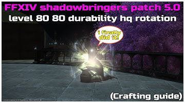 FFXIV shadowbringers patch 5.0 level 80 80 durability hq rotation