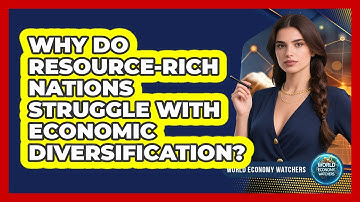 Why Do Resource-rich Nations Struggle With Economic Diversification? - World Economy Watchers