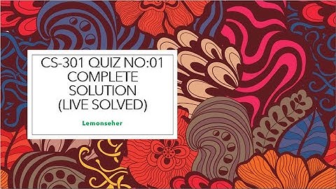 CS-301 Quiz no.1 complete solution with Reference (Lived solved) By Lemonseher