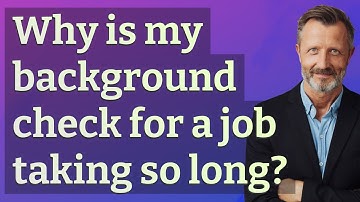 Why is my background check for a job taking so long?