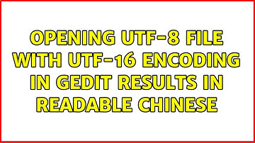 Opening UTF-8 file with UTF-16 encoding in gedit results in readable Chinese