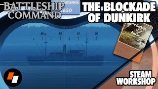 Battleship Command - The Blockade of Dunkirk [Steam Workshop]