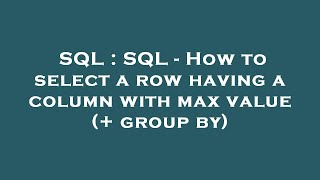 SQL : SQL - How to select a row having a column with max value (+ group by)