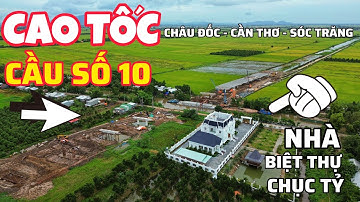 CẬN CẢNH CAO TỐC CHÂU ĐỐC - CẦN THƠ - SÓC TRĂNG ĐANG XÂY DỰNG CẦU SỐ 10 TẠI TỈNH AN GIANG