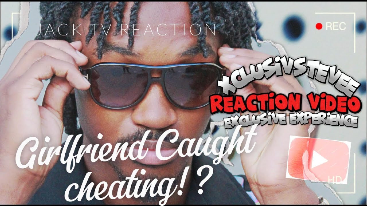 Girlfriend caught cheating ?! JackTV Reaction - YouTube