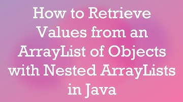 How to Retrieve Values from an ArrayList of Objects with Nested ArrayLists in Java