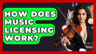 How Does Music Licensing Work? - The Musician Encyclopedia