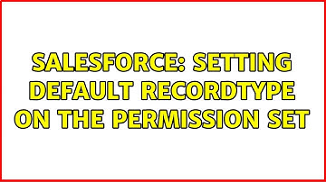 Salesforce: Setting default RecordType on the permission set