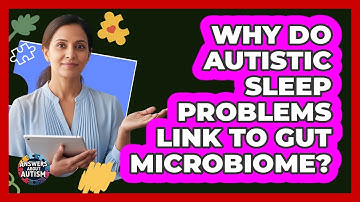 Why Do Autistic Sleep Problems Link To Gut Microbiome? - Answers About Autism