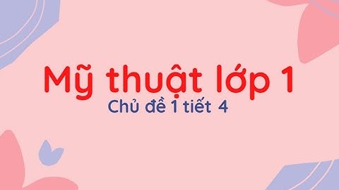 Mỹ thuật lớp 1: Chủ đề 1 Tiết 4