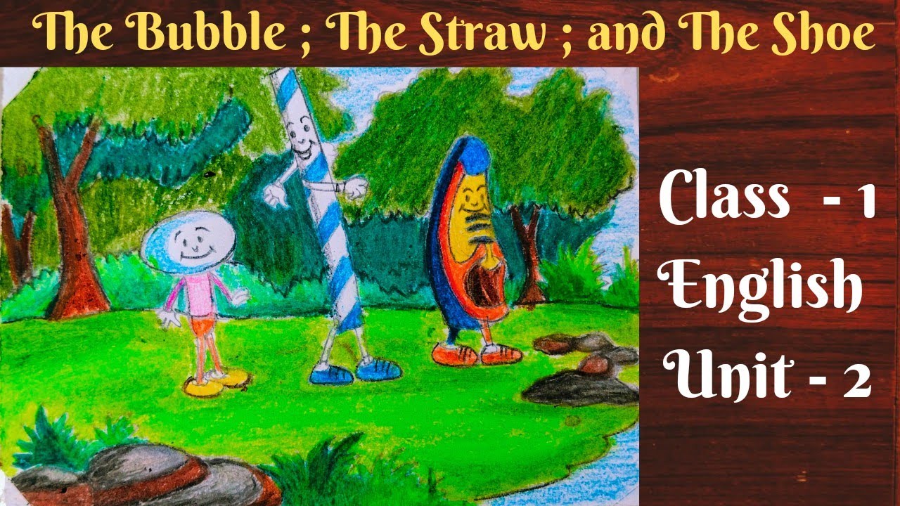 The bubble the straw and the shoe ll class 1 english unit -2 ll