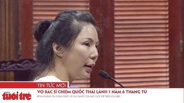 Vợ bác sĩ Chiêm Quốc Thái lãnh 1 năm 6 tháng tù