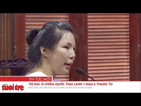 Video Vợ bác sĩ Chiêm Quốc Thái lãnh 1 năm 6 tháng tù - youtube