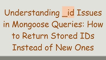 Understanding _id Issues in Mongoose Queries: How to Return Stored IDs Instead of New Ones