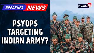 Government Probes Suspected PsyOps Against Indian Army | Foreign Disinformation Campaign | News18