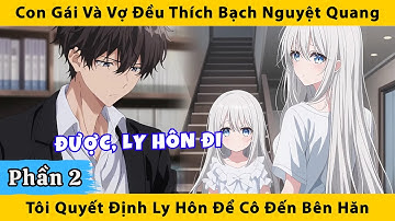 Con gái và vợ đều thích Bạch Nguyệt Quang, tôi quyết định ly hôn để cô đến bên hắn phần 2