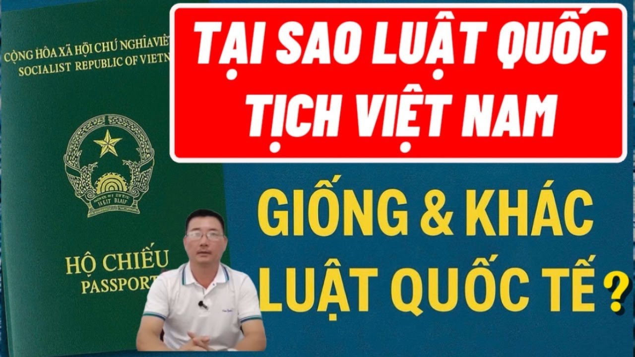 SỐ 474. Luật Quốc Tịch Việt Nam & Luật Quốc Tế: Giống – Khác và Lý Do Cần Sự Khác Biệt
