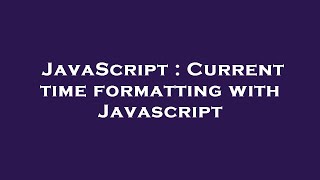 JavaScript : Current time formatting with Javascript