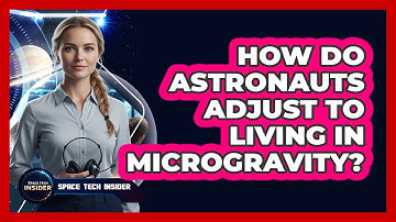 How Do Astronauts Adjust To Living In Microgravity?