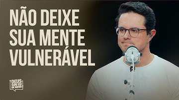 Não deixe sua mente vulnerável | Deive Leonardo
