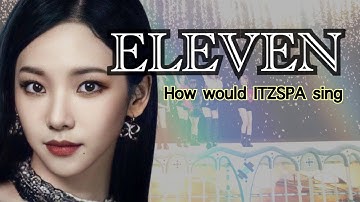 How would ITZSPA sing ELEVEN [IVE] (distribution)