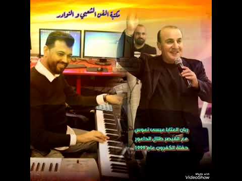 الفنان الكبير عيسى نعوس مع قيصر الأورغ طلال الداعور حفلة الكفرون ٩٩ عتابات وأغنية كلمة حنية عتابات