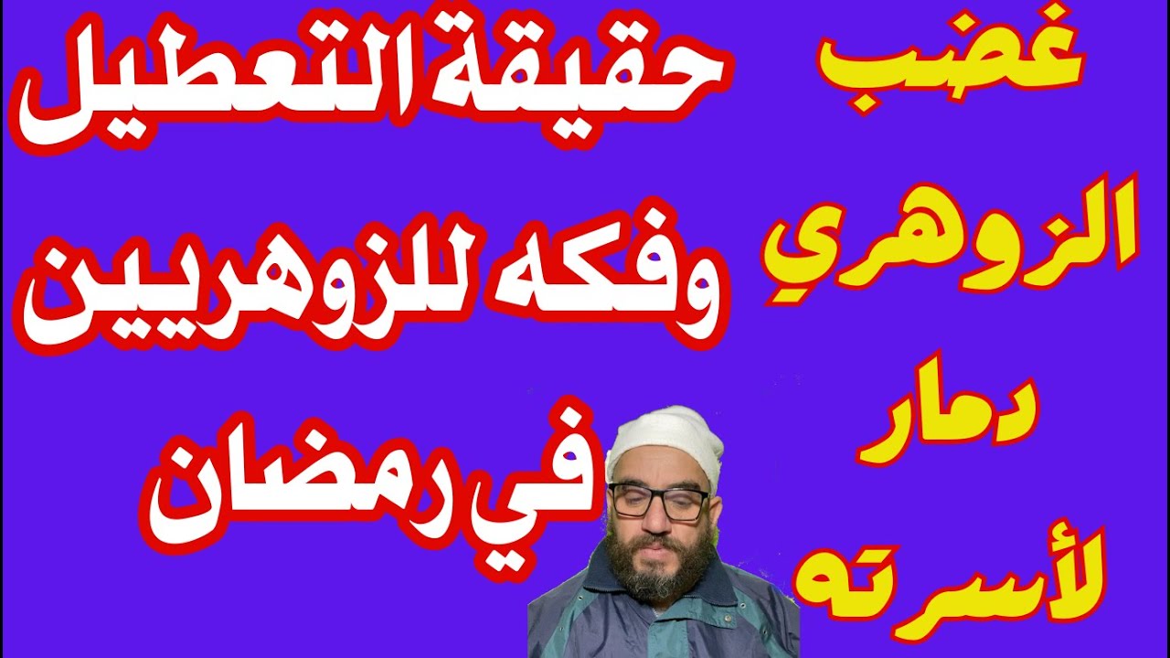 غضب الزوهري دمار لأسرته/حقيقة التعطيل وفكه للزوهريين في رمضان