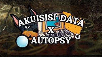 Akuisisi Data : Tutorial Menggunakan Autopsy