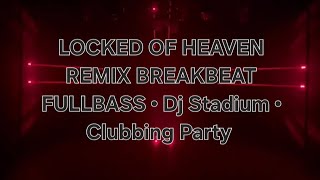 Download Lagu LOCKED OF HEAVEN REMIX BREAKBEAT FULLBASS • Dj Stadium • Clubbing Party  MP3