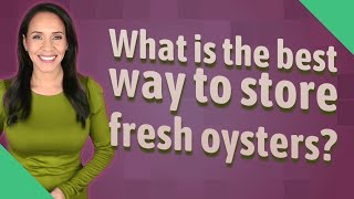 What is the best way to store fresh oysters?