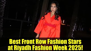Best Front Row Fashion Stars at Riyadh Fashion Week 2025!
