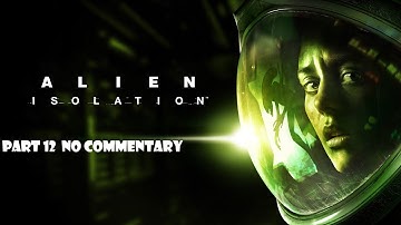 Alien Isolation Walkthrough No Commentary Part 12