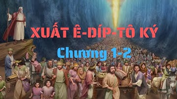 Sách Thứ Hai Của Môise | XUẤT Ê-DÍP-TÔ KÝ CHƯƠNG 1&2 | Kinh Thánh Là Ý Muốn Của Đức Chúa Trời