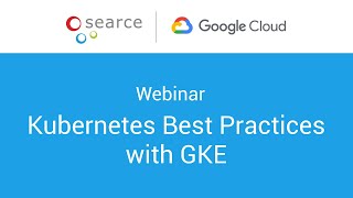 Webinar: Kubernetes Best Practices with GKE