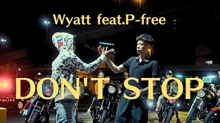 DON'T STOP - Wyatt feat.P-free (Official Music Video)