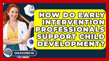 How Do Early Intervention Professionals Support Child Development? - Brain Development Hub