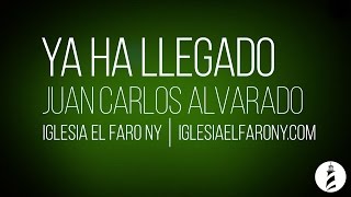 Video thumbnail of "Ya Ha Llegado - Juan Carlos Alvarado LETRA LYRICS"