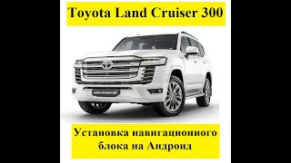 Toyota Land Cruiser 300  Установка навигационного блока на Андроид