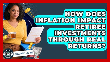 How Does Inflation Impact Retiree Investments Through Real Returns? - Budgeting as a Retiree