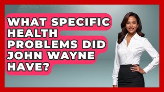 What Specific Health Problems Did John Wayne Have? - I'm a 60s Baby