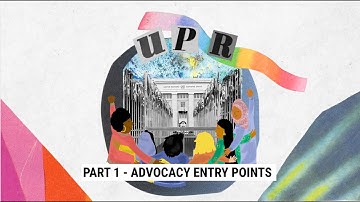 Part 1: Understanding the UPR – Advocacy Entry Points
