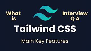 What is Tailwind CSS? Explain its Key Features &amp; Top Interview Questions