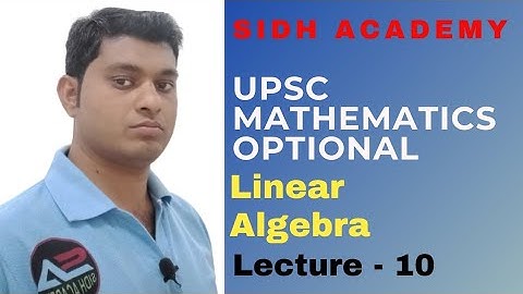 UPSC Mathematics Optional  :  Linear Algebra By Sidh Academy , Lecture - 10