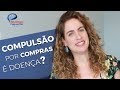 Compulsão por compras é doença? Psiquiatra Maria Fernanda explica