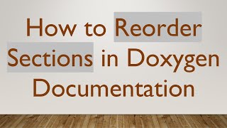 How to Reorder Sections in Doxygen Documentation