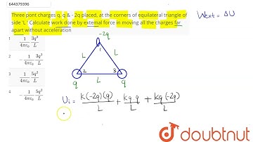 Three pont charges q, q & - 2q placed, at the corners of equilateral triangle of side \