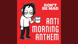 Anti Morning Anthem - Don't Be Mad