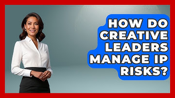 How Do Creative Leaders Manage IP Risks? - Directing Creative Success