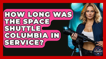 How Long Was The Space Shuttle Columbia In Service? - Astronomy Made Simple
