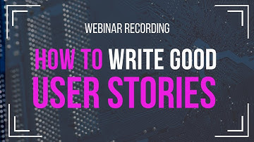 How To Write Good User Stories | Agile Webinars